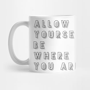 allow yourself to be where you are Mug